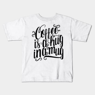 Coffee Is A Hug In A Mug Kids T-Shirt